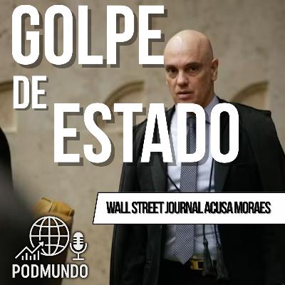 Wall Street Journal Acusa Moraes de Golpe e Politização do STF
