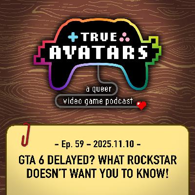 Ep. 59 - GTA 6 delayed? What Rockstar doesn’t want you to know!