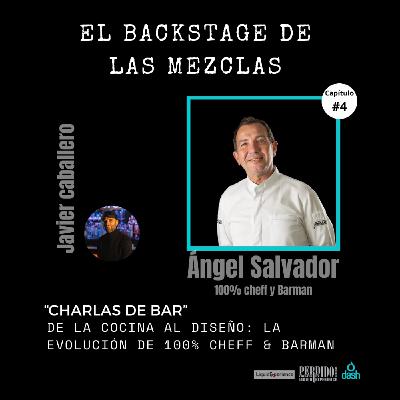 Charlas de Bar con Ángel Salvador 100% Cheff & Barman -   Episodio 4 - El Backstage de las Mezclas