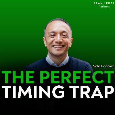 The Perfect Timing Trap | Alan Frei Solo Podcast