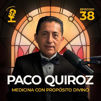 Ep.38: Medicina con Propósito Divino | Paco Quiroz