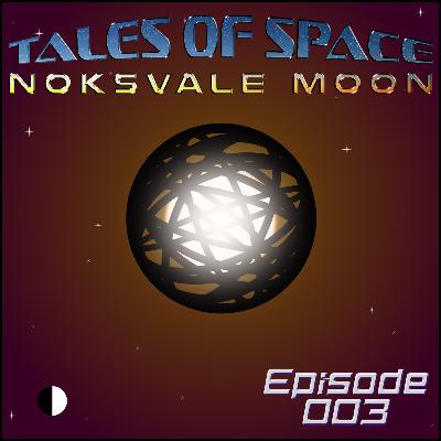 Tales of Space: Noksvale Moon - Episode 3