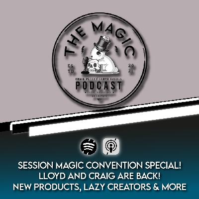 93: SESSION MAGIC CONVENTION SPECIAL! LLOYD AND CRAIG ARE BACK! NEW PRODUCTS, LAZY CREATORS & MORE | The Magic Podcast Episode #93