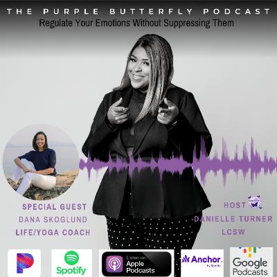 Regulating Your Emotions Without Suppressing Them with Special Guest Dana Skoglund