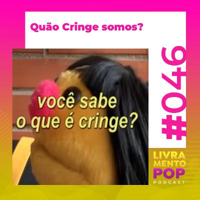 #046 . Quão Cringe somos?