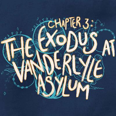 S1E3 • The Exodus at Vanderlyle Asylum (Chapter 3)