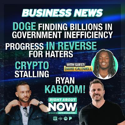 Business News: DOGE Finding Billions in Government Inefficiency - Progress in Reverse for Haters - Crypto Stalling - Ryan Kaboom!