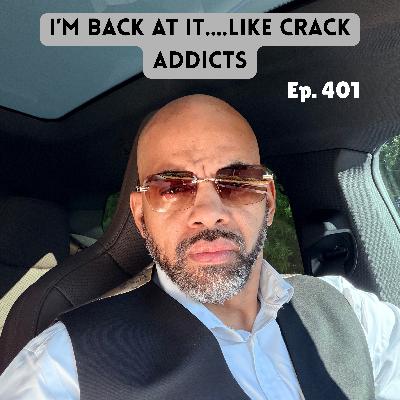 #401 - We Back At It.....Like Crack Addicts #401 - We Back At It.....Like Crack Addicts