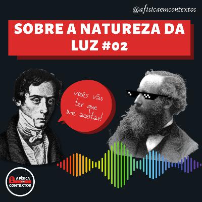 Sobre a Natureza da Luz #02: a luz como uma onda eletromagnética Sobre a Natureza da Luz #02: a luz como uma onda eletromagnética