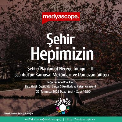 434 - Şehir Hepimizin : Şehir (planlama) nereye gidiyor? (3) | İstanbul’un kamusal mekânları ve Ramazan Gülten