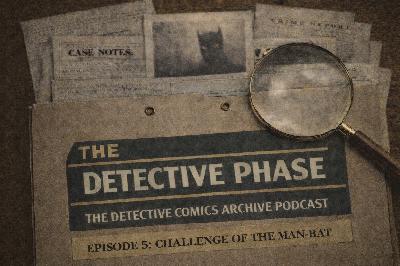 The Detective Phase - Episode 5: Challenge of the Man-Bat