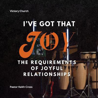 The Requirements of Joyful Relationships | Keith Cross