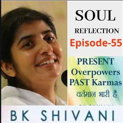 Ep 55 Soul Reflections:PRESENT Overpowers PAST Karmas:BK Shivani: Sister Shivani Hindi Ep 55 Soul Reflections:PRESENT Overpowers PAST Karmas:BK Shivani: Sister Shivani Hindi