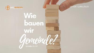 Wie bauen wir Gemeinde? (1. Kor. 3, 9-17)