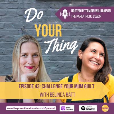 Episode 43: Challenge Your Mum Guilt with Belinda Batt