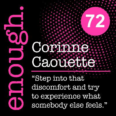 72. Corinne Caouette: "Step into that discomfort and try to experience what somebody else feels." 72. Corinne Caouette: "Step into that discomfort and try to experience what somebody else feels."