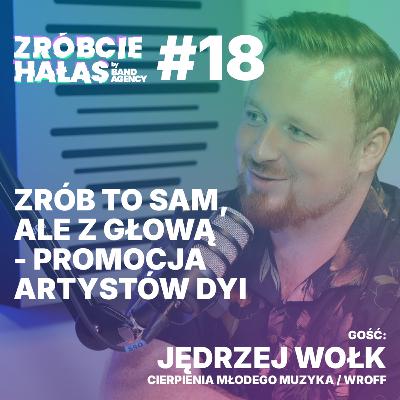Jędrzej Wołk: Zrób to sam, ale z głową - promocja artystów DYI | Zróbcie hałas #18
