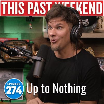 Up to Nothing | This Past Weekend #274 Up to Nothing | This Past Weekend #274