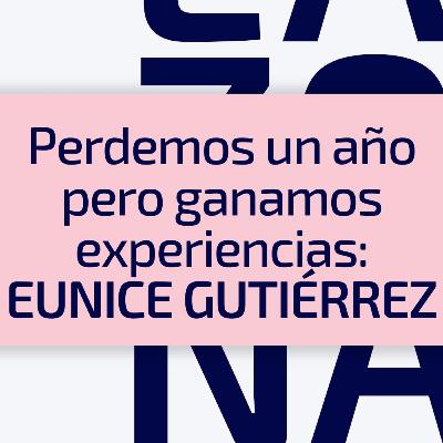 E30 / T3 Perdemos un año pero ganamos experiencias: Eunice Gutiérrez E30 / T3 Perdemos un año pero ganamos experiencias: Eunice Gutiérrez