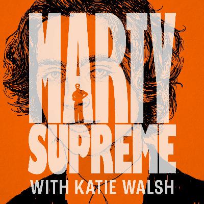 MARTY SUPREME (w/ Katie Walsh)