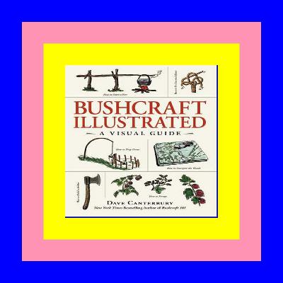 Download PDF EPUB MOBI Bushcraft Illustrated A Visual Guide [PDF EPUB KINDLE]