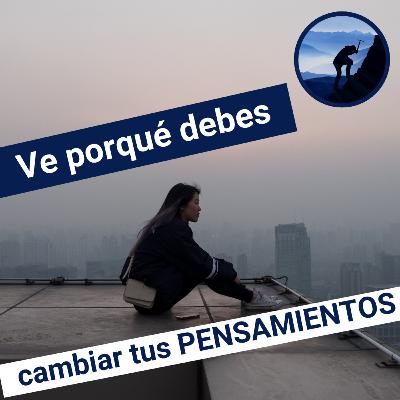 ¿Porqué debemos CAMBIAR nuestros PENSAMIENTOS?