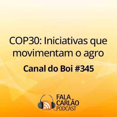 COP30: Iniciativas que movimentam o agro | Canal do Boi #345
