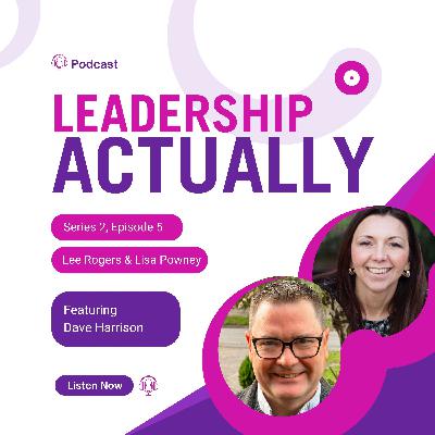 Series 2 Episode 5 Ft Dave Harrison. The Art of Leadership in Change.