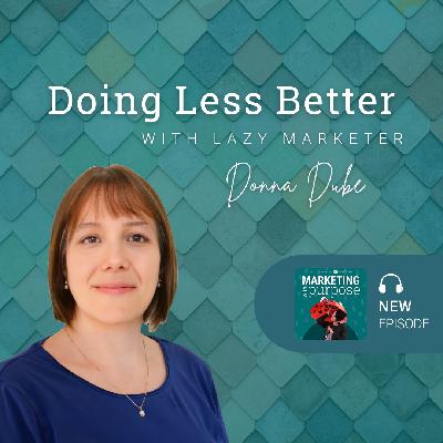 Doing Less Better with Lazy Marketer Donna Dube