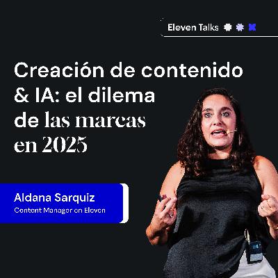 Inflación de contenido: el desafío para marcas en la era de la IA - Aldana Sarquiz | Eleven Talks