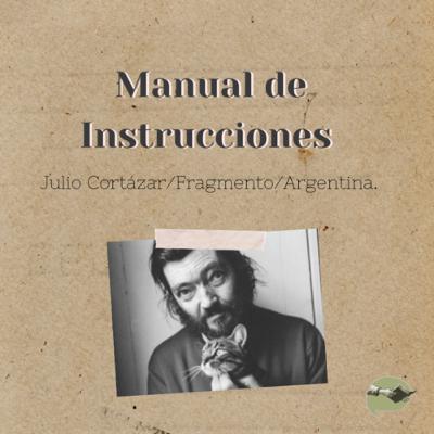 10. Manual de instrucciones (Fragmento) -Julio Cortázar