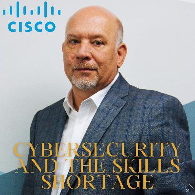 Cisco and the importance of cybersecurity and the cybersecurity skillset shortage