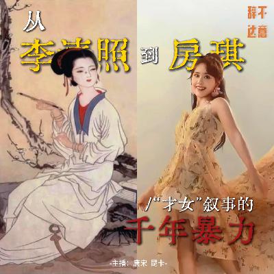 vol.39 NewHerStory:从李清照到房琪,“才女”叙事的千年暴力 vol.39 NewHerStory:从李清照到房琪,“才女”叙事的千年暴力