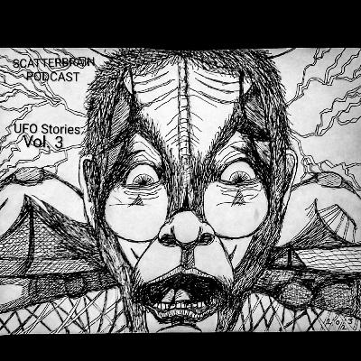 Scatterbrain Podcast - UFO Stories Vol.3 Scatterbrain Podcast - UFO Stories Vol.3