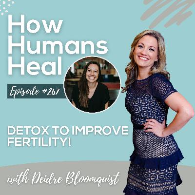 #267 Detox Your Way to Pregnancy: The Complete Guide to Removing Toxins That Block Fertility with Deidre Bloomquist