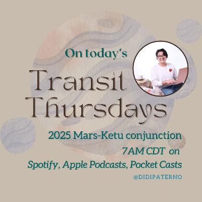 Transit Thursdays with Didi Paterno Season 3.16: 2025 Mars-Ketu conjunction in Leo