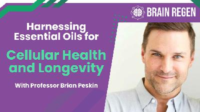 EP 197 BRP - Harnessing Essential Oils for Cellular Health and Longevity with Prof. Brian Peskin