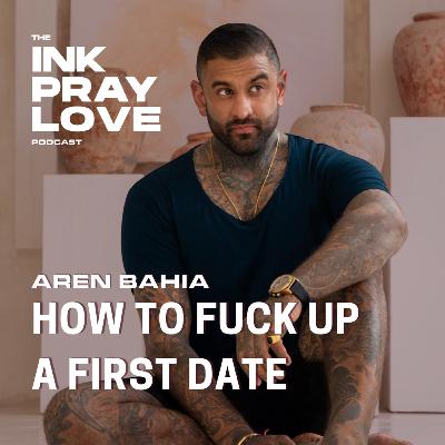 EP 43 : Aren Bahia - How To Fuck Up A First Date