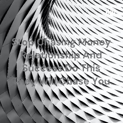 Stop chasing money relationship and success do this and they will chase you Stop chasing money relationship and success do this and they will chase you