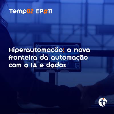 Hiperautomação: como IA e dados estão transformando as indústrias | TEMP 02 | EP 11