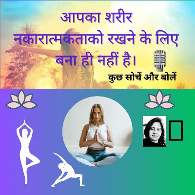 हमारा शरीर नकारात्मकता को रख ही नहीं सकता।