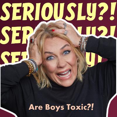 Are Boys Toxic?!