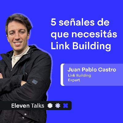 LINK BUILDING en 2025: el factor SEO más IGNORADO – Juan Pablo Castro | Eleven Talks