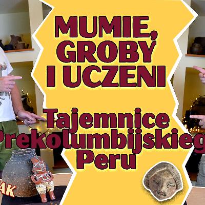 MUMIE, GROBY i UCZENI. Tajemnice prekolumbijskiego PERU. Rozmowa z Łukaszem Majchrzakiem (PIVAB)