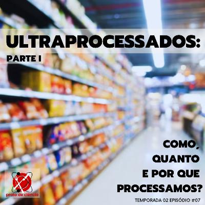 #44 - Temporada 2 - Episódio 7 - Ultraprocessados: como, quanto e por que processamos? - Parte 1