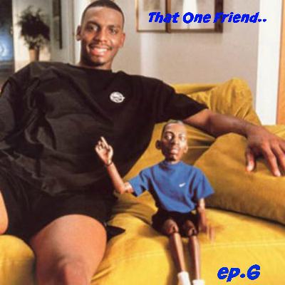 That One Friend... ep.6