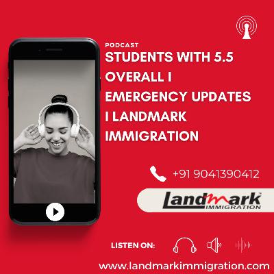 Students with 5.5 Overall I Emergency Updates I Landmark Immigration