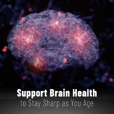 How to Support Brain Health to Stay Sharp as You Age