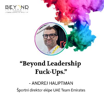 Andrej Hauptman - "Beyond Leadership Fuck-Ups." Andrej Hauptman - "Beyond Leadership Fuck-Ups."