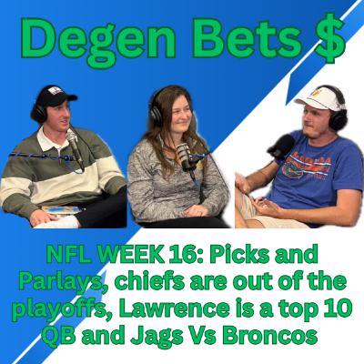 Episode 16: Degen Bets NFL week 16 picks and previews, Chiefs are out, Jags VS Broncos and more